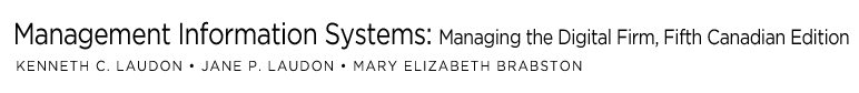 Kenneth C. Laudon, Jane P. Laudon, Mary Elizabeth Brabston - Management Information Systems: Managing the Digital Firm, Fifth Canadian Edition